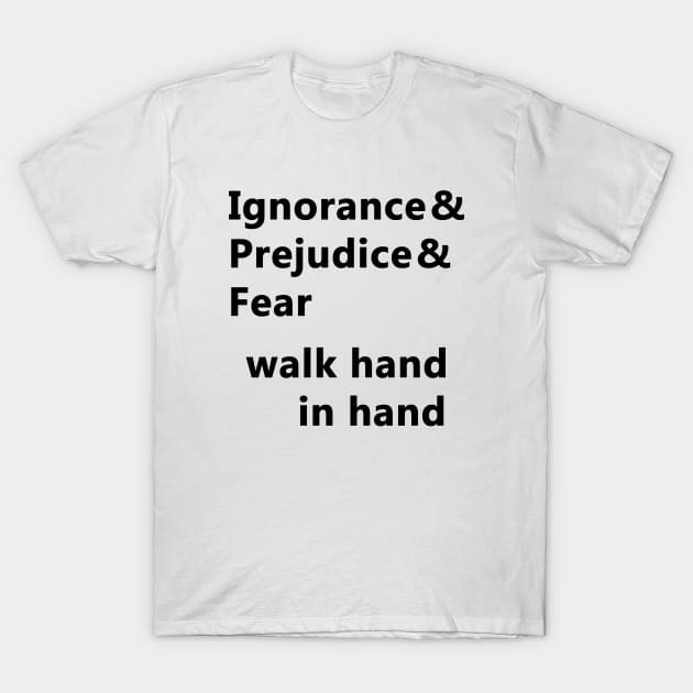 Ignorance & Prejudice & Fear T-Shirt by PodManifest